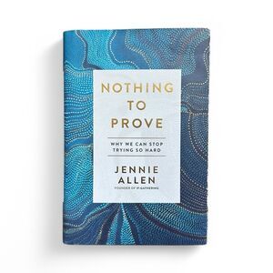 Nothing to Prove by Jennie Allen – Christian Living, Faith & Inspiration
